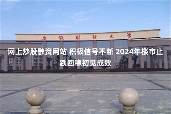 网上炒股融资网站 积极信号不断 2024年楼市止跌回稳初见成效