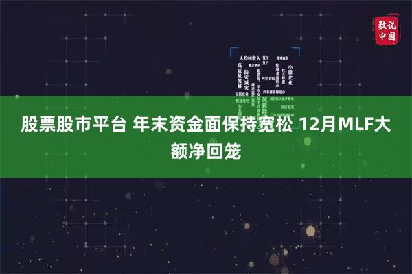 股票股市平台 年末资金面保持宽松 12月MLF大额净回笼