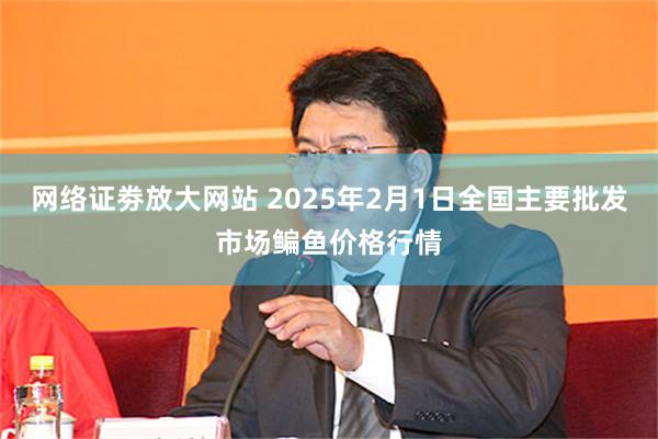 网络证劵放大网站 2025年2月1日全国主要批发市场鳊鱼价格行情