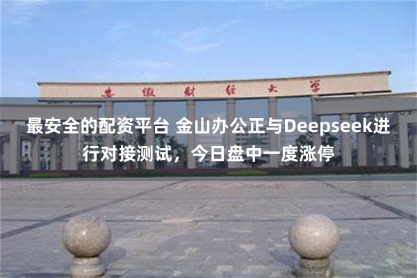 最安全的配资平台 金山办公正与Deepseek进行对接测试，今日盘中一度涨停