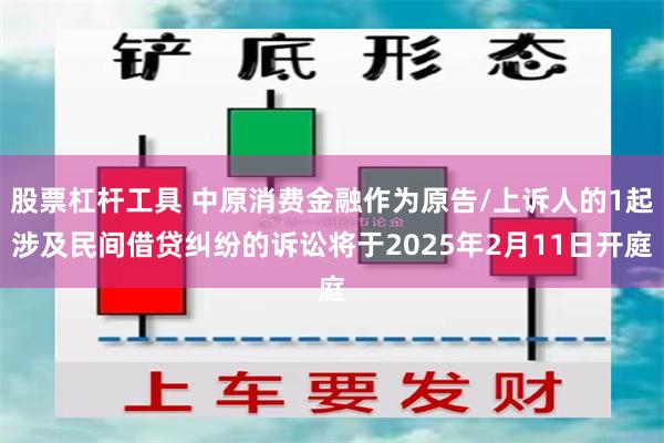 股票杠杆工具 中原消费金融作为原告/上诉人的1起涉及民间借贷纠纷的诉讼将于2025年2月11日开庭