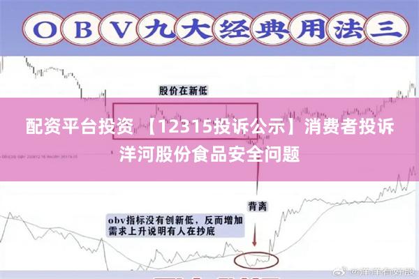 配资平台投资 【12315投诉公示】消费者投诉洋河股份食品安全问题